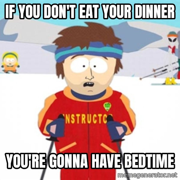 SouthPark Bad Time meme meme: If you don't eat your dinner / You're Gonna have bedtime