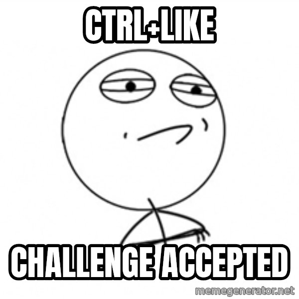 Challenge Accepted meme: ctrl+like / challenge accepted