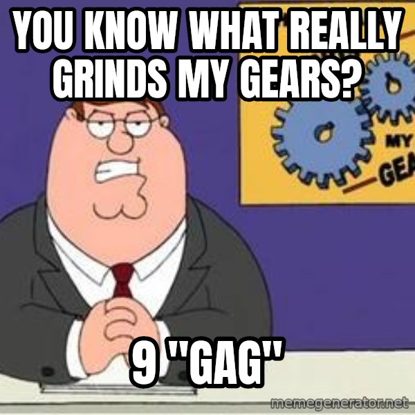 Grinds My Gears Peter Griffin meme: You KNOW WHAT REALLY GRINDS MY GEARS? / 9 "gag"