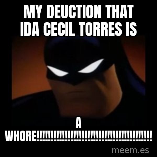 Disapproving Batman meme: my deuction that ida cecil torres is / a whore!!!!!!!!!!!!!!!!!!!!!!!!!!!!!!!!!!!!!!!!!