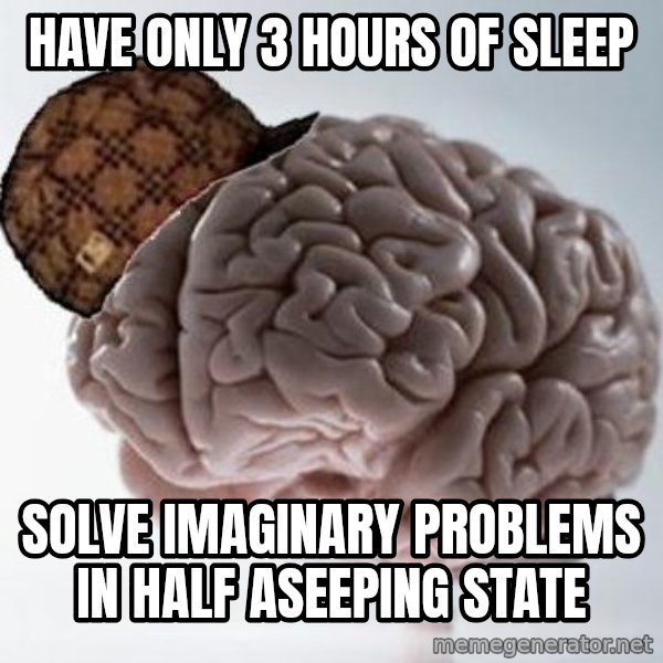 Scumbag Brain meme: Have only 3 hours of sleep / solve imaginary problems in half Aseeping state
