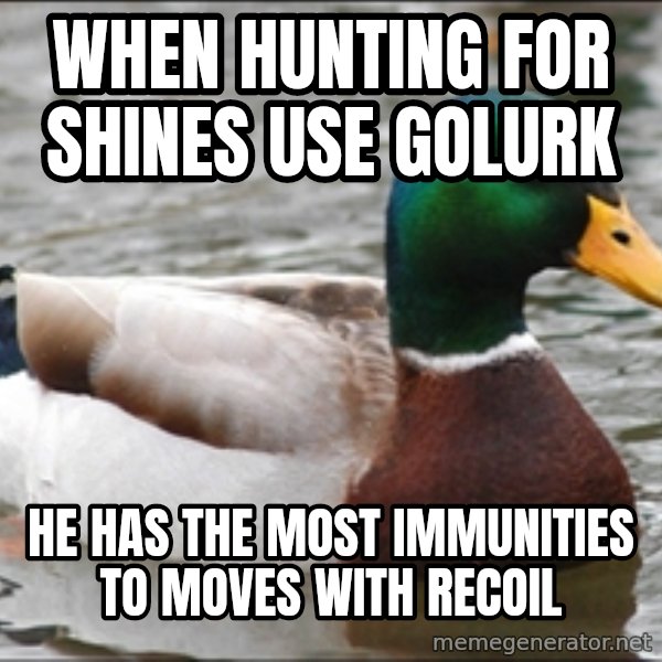 Actual Advice Mallard 1 meme: When hunting for shines use golurk / he has the most immunities to moves with recoil