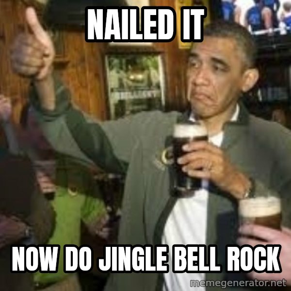 obama beer meme: Nailed it / now do Jingle Bell Rock