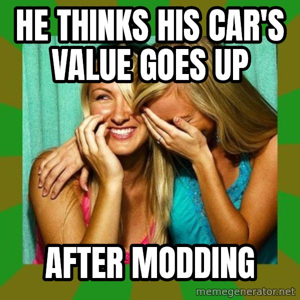 Laughing Girls  meme: He thinks his car's value goes up / after modding