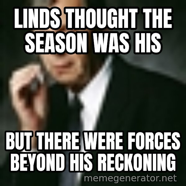 Cigarette Smoking Man meme: Linds thought the season was his / but there were forces beyond his reckoning