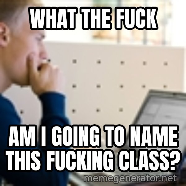 Computer Programmer meme: What the fuck / am I going to name this fucking class?