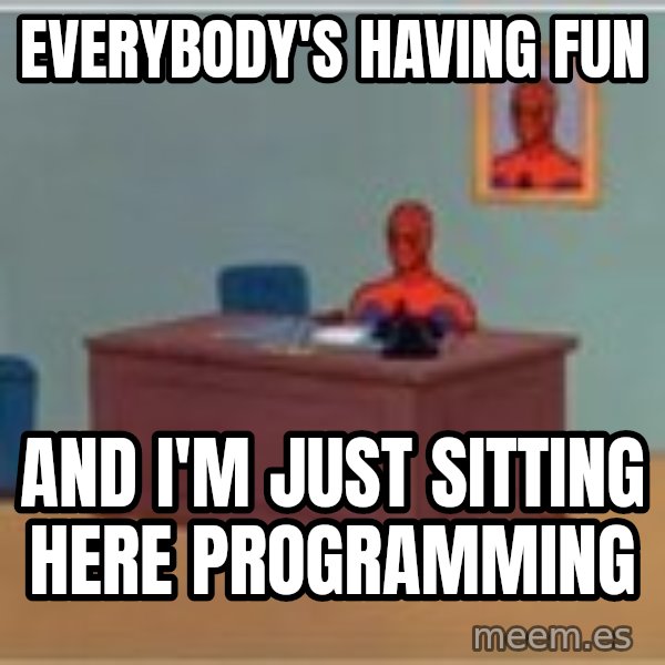 Spider Man Desk meme: everybody's having fun / and i'm just sitting here programming