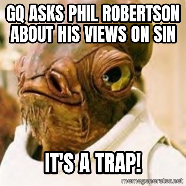 Its A Trap meme: GQ asks phil robertson about his views on sin / It's a TRAP!