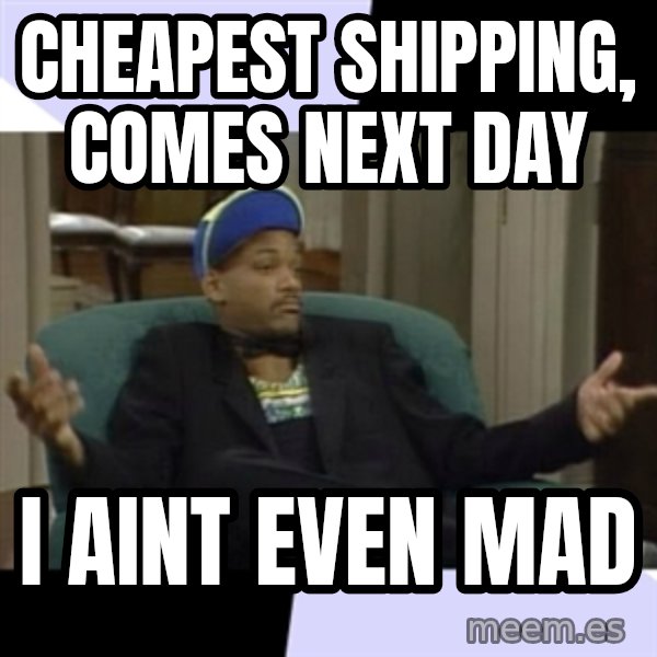 I Aint Even Mad Will meme: Cheapest shipping, comes next day / I aint even mad