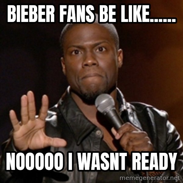 Kevin Hart meme: Bieber fans be like...... / nooooo i wasnt ready
