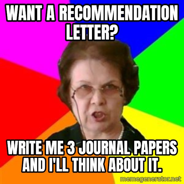 teacher meme: Want a recommendation letter? / write me 3 journal papers and I'll think about it.