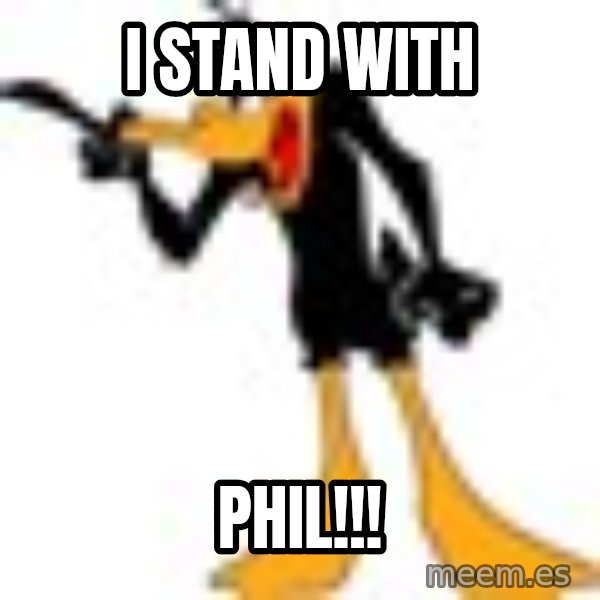 Daffy Duck Angry meme: I STAND WITH / PHIL!!!