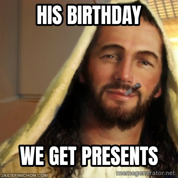 Good Guy Jesus meme: His birthday / we get presents