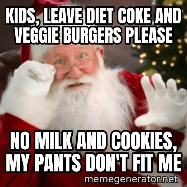 Santa claus meme: kids, leave diet coke and  veggie burgers please / no milk and cookies, my pants don't fit me