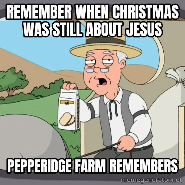 Pepperidge Farm Remembers Meme meme: Remember when Christmas was still about jesus / pepperidge farm remembers