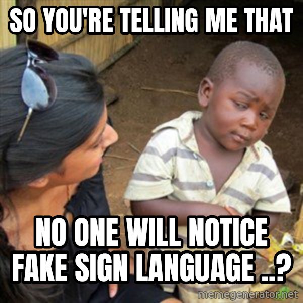 Skeptical 3rd World Kid meme: So you're telling me that / no one will notice fake Sign language ..?