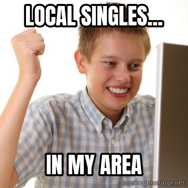 First Day on the internet kid meme: local singles... / in my area