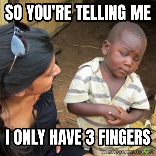 Skeptical 3rd World Kid meme: SO YOU'RE TELLING ME / I ONLY HAVE 3 FINGERS