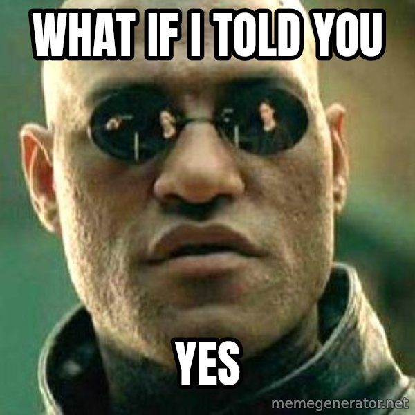 What if I told you / Matrix Morpheus meme: What if i told you / Yes