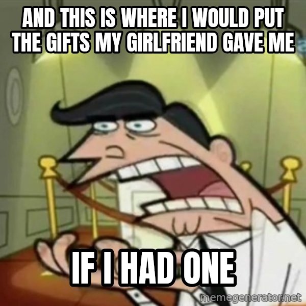 If i had one meme: and this is where i would put the gifts my girlfriend gave me / if i had one