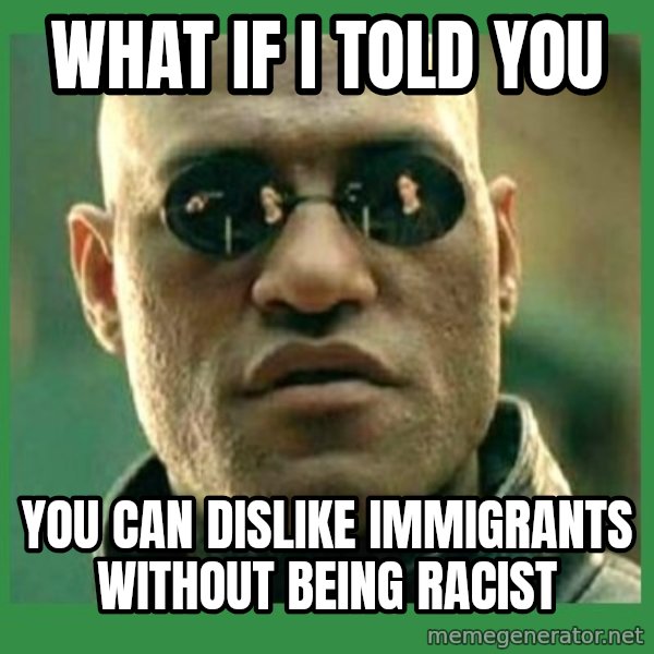 Matrix Morpheus meme: what if i told you / you can dislike immigrants without being racist