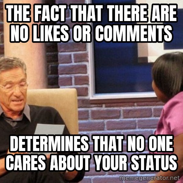 Maury Lie Detector meme: the fact that there are no likes or comments / determines that no one cares about your status