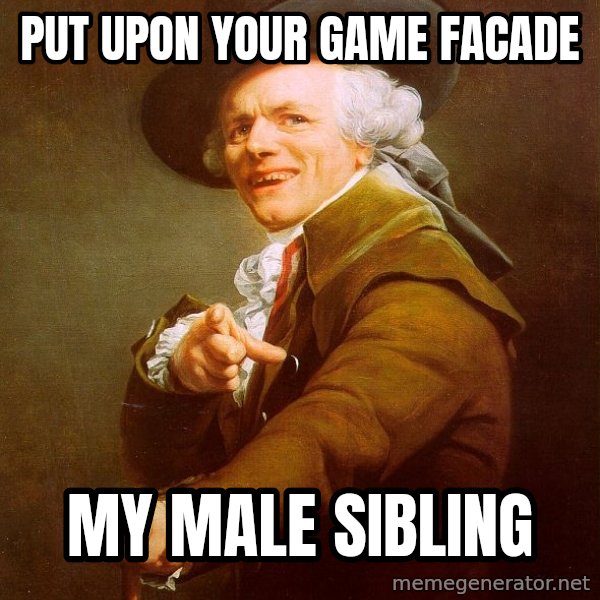 Joseph Ducreux meme: Put upon your game facade / My male sibling