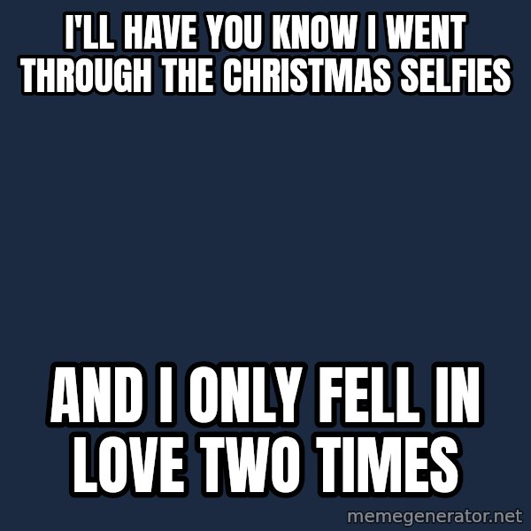 Spongebob meme: i'll have you know i went through the christmas selfies / and i only fell in love two times