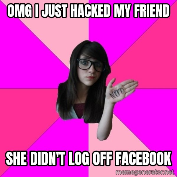 Idiot Nerd Girl meme: OMG I just hacked my friend / She didn't log off facebook