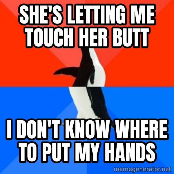 Socially Awesome Awkward Penguin meme: She's Letting me touch her butt / I don't know where to put my hands