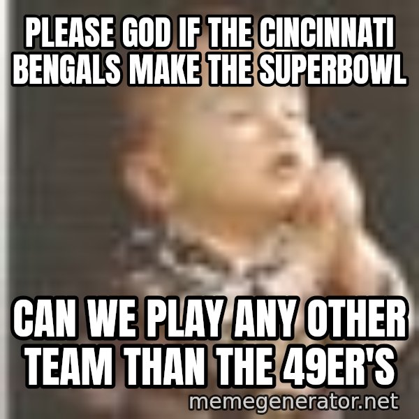 Praying Baby 80s meme: please god if the cincinnati bengals make the superbowl / can we play any other team than the 49er's