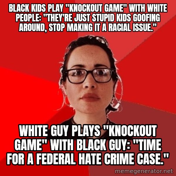 Liberal Douche Garofalo meme: black kids play "knockout game" with white people: "They're just stupid kids goofing around, stop making it a racial issue." / white guy plays "knockout game" with black guy: "time for a federal hate crime case."
