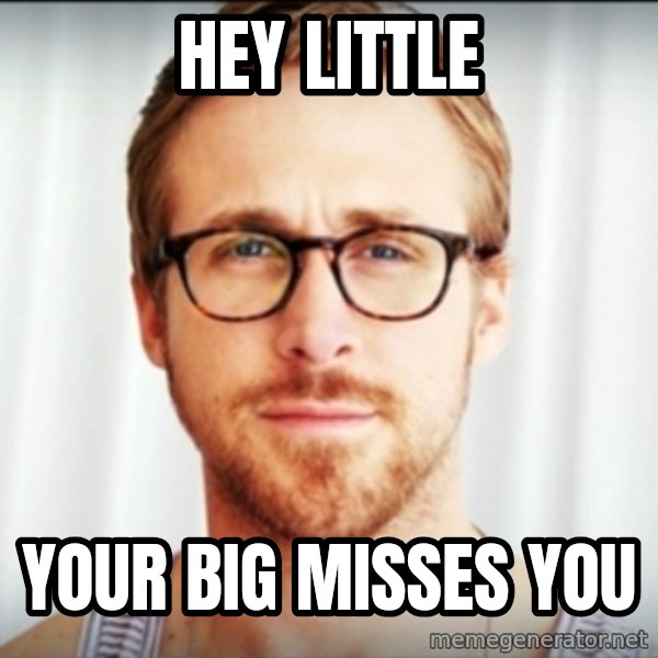 Ryan Gosling Hey Girl 3 meme: HEY little / Your big misses you