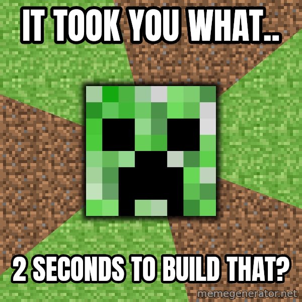Minecraft Creeper meme: iT TOOK YOU WHAT.. / 2 SECONDS TO BUILD THAT?