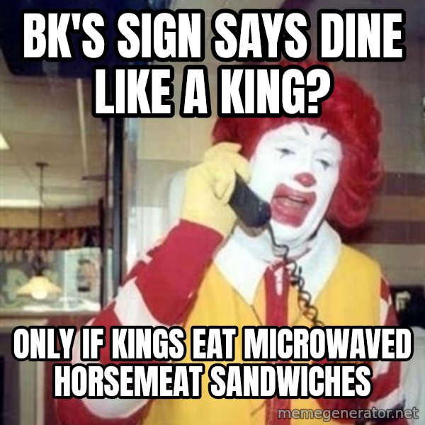 Ronald Mcdonald Call meme: bk's sign says dine like a king? / only if kings eat microwaved horsemeat sandwiches