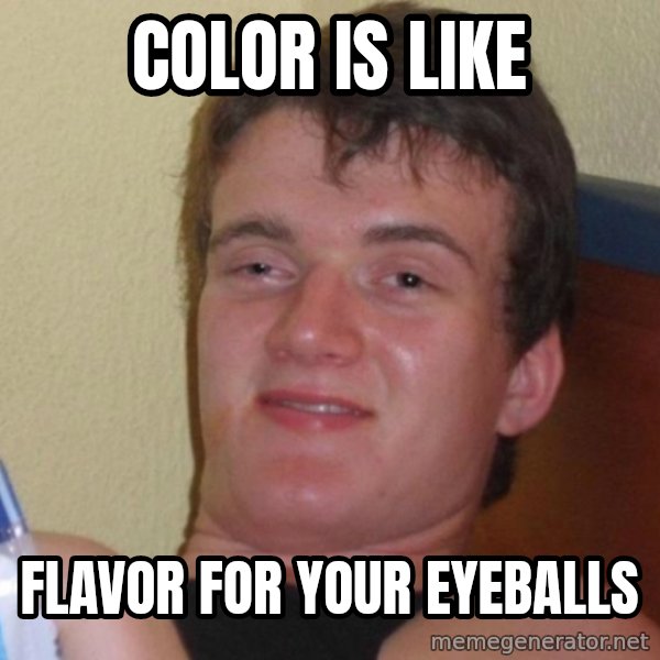high/drunk guy meme: Color is like / flavor for your eyeballs