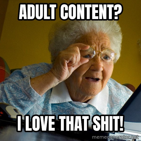 Internet Grandma Surprise meme: Adult content? / I love that shit!