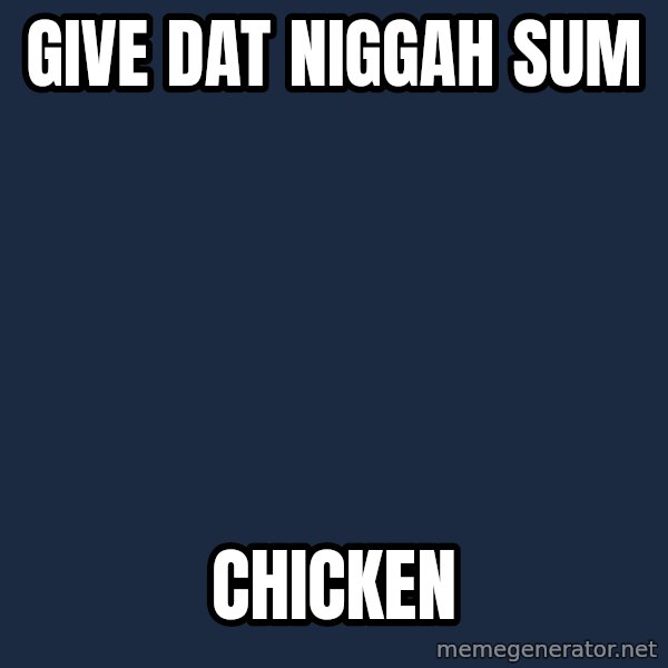Obama meme: Give dat niggah sum / chicken