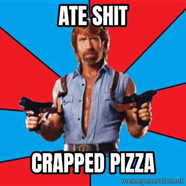 Chuck Norris  meme: ate shit / crapped pizza