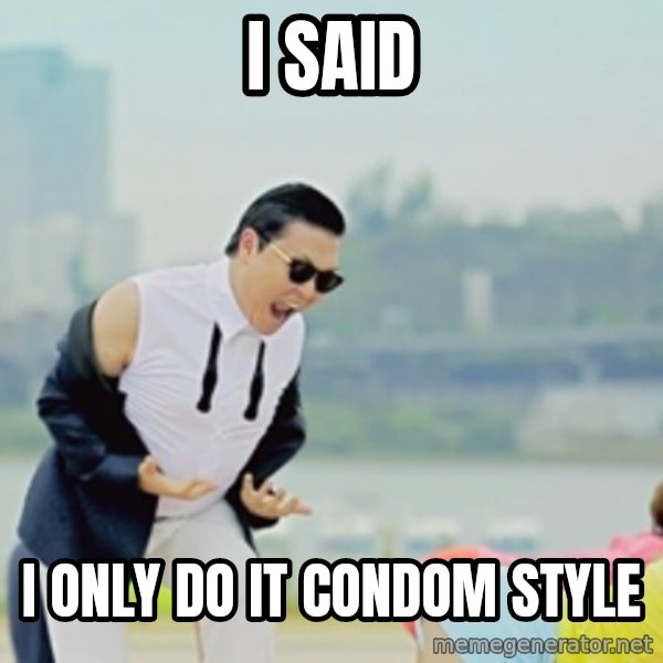 Gangnam Style meme: I said / I only do it Condom style