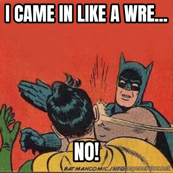 batman slap robin meme: I came in like a wre... / no!