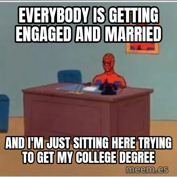 Spiderman Desk meme: Everybody is getting engaged and Married / and i'm just sitting here trying to get my college degree