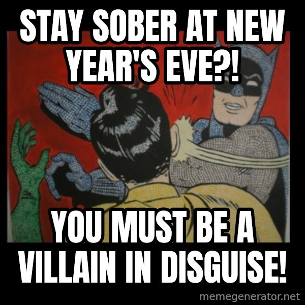 Batman Slappp meme: stay sober at new year's eve?! / you must be a villain in disguise!