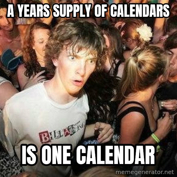 -Sudden Clarity Clarence meme: A years supply of calendars / is one calendar
