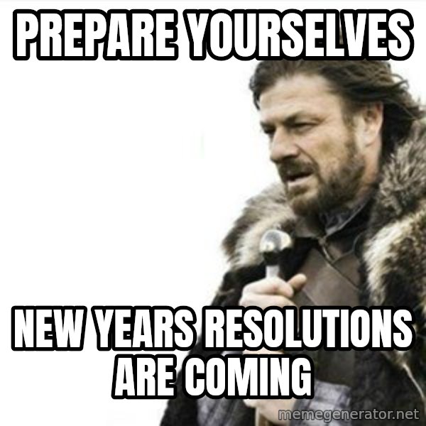 Prepare yourself meme: Prepare Yourselves / New Years Resolutions Are Coming