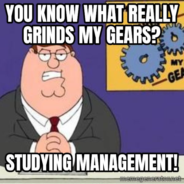 Grinds My Gears Peter Griffin meme: you know what really grinds my gears? / studying Management!