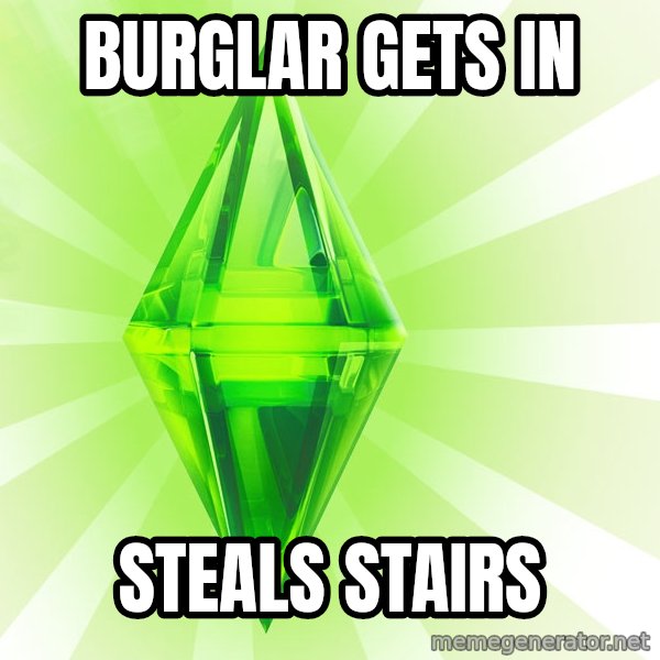 Sims meme: Burglar gets in / steals stairs