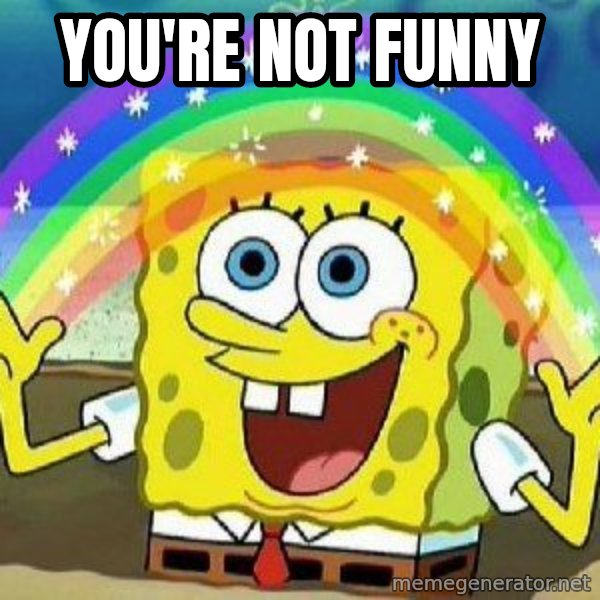 Imagination meme: you're not funny