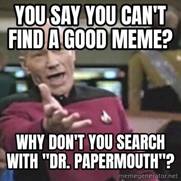 Captain Picard meme: You say you Can't find a good meme? / Why don't you search with "Dr. papermouth"?