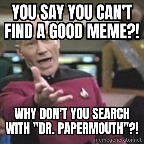 Captain Picard meme: YOu say you can't find a good meme?! / why don't you search with "dr. papermouth"?!